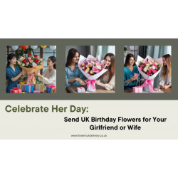 Celebrate Her Day: Send UK Birthday Flowers for Your Girlfriend or Wife
